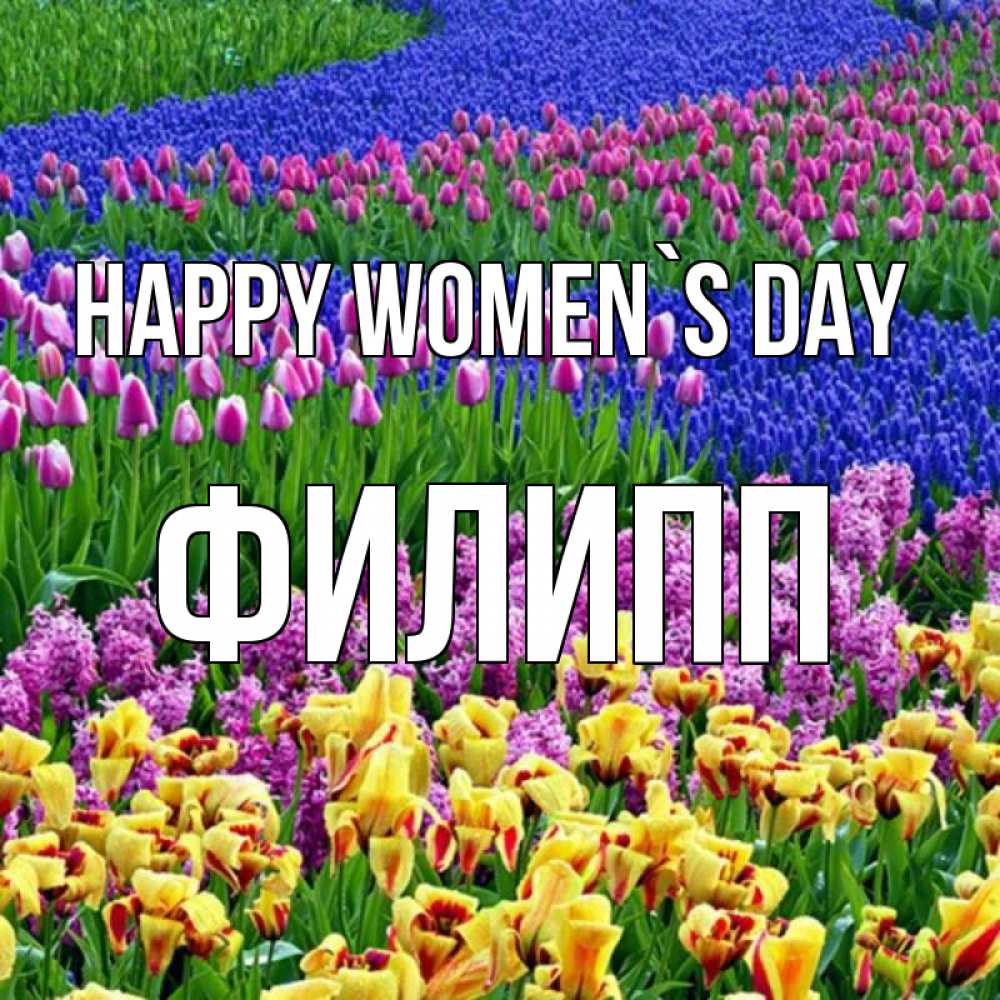 Greetings card с именем, Филипп happy women`s day цветы Greetings with text for free download 